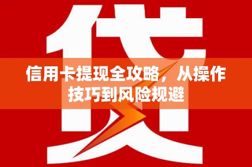 三亚信用卡提现全攻略，从操作技巧到风险规避