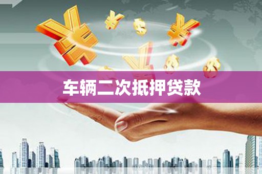 三亚车辆二次抵押贷款