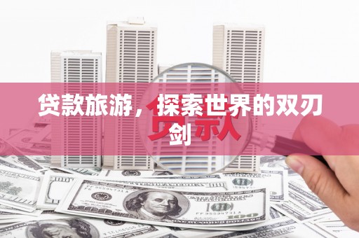 三亚贷款旅游，探索世界的双刃剑