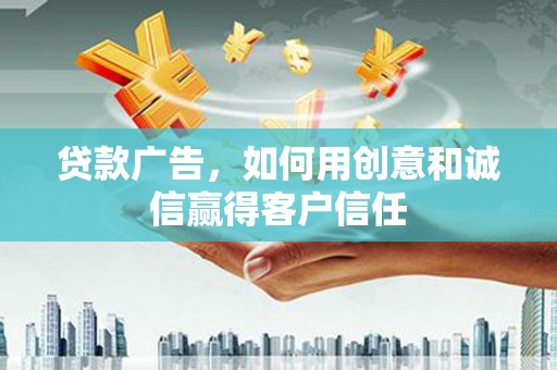 三亚贷款广告，如何用创意和诚信赢得客户信任