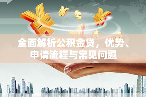 三亚全面解析公积金贷，优势、申请流程与常见问题
