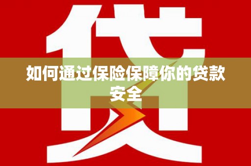 三亚如何通过保险保障你的贷款安全