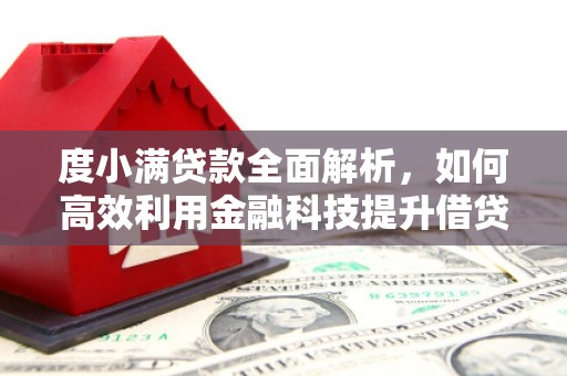 三亚度小满贷款全面解析，如何高效利用金融科技提升借贷体验