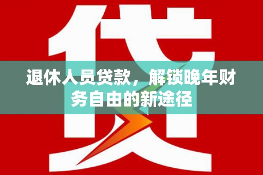 三亚退休人员贷款，解锁晚年财务自由的新途径