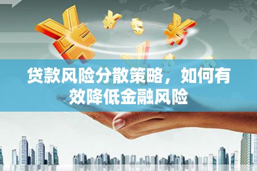 三亚贷款风险分散策略，如何有效降低金融风险