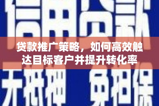 三亚贷款推广策略，如何高效触达目标客户并提升转化率