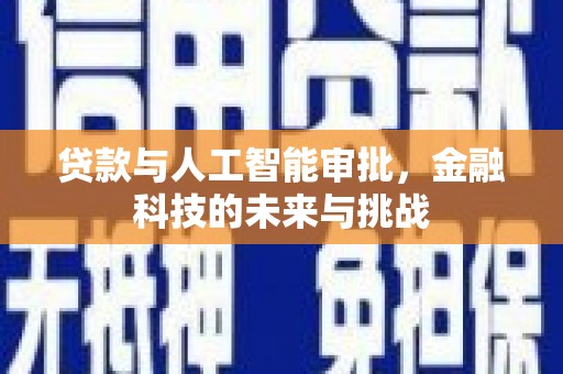 三亚贷款与人工智能审批，金融科技的未来与挑战