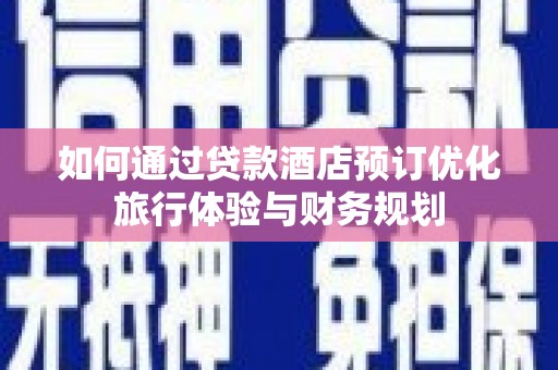 三亚如何通过贷款酒店预订优化旅行体验与财务规划