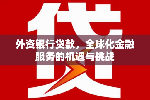 三亚外资银行贷款，全球化金融服务的机遇与挑战