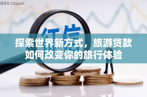 三亚探索世界新方式，旅游贷款如何改变你的旅行体验