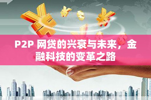 三亚P2P 网贷的兴衰与未来，金融科技的变革之路