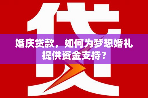 三亚婚庆贷款，如何为梦想婚礼提供资金支持？
