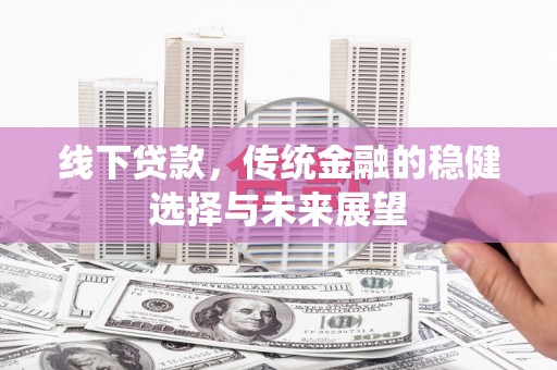 三亚线下贷款，传统金融的稳健选择与未来展望