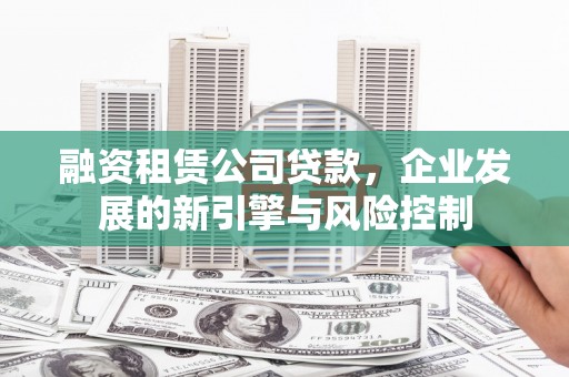 三亚融资租赁公司贷款，企业发展的新引擎与风险控制