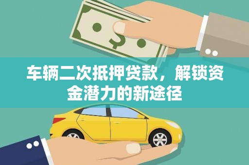 三亚车辆二次抵押贷款，解锁资金潜力的新途径