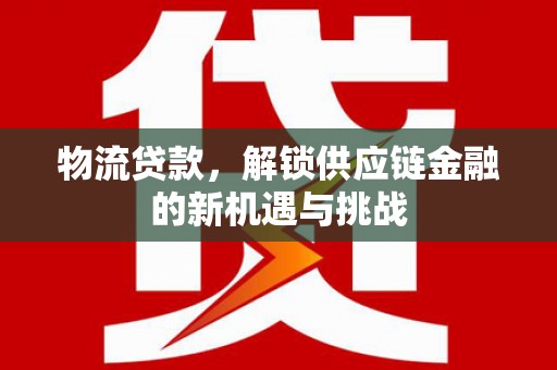 三亚物流贷款，解锁供应链金融的新机遇与挑战