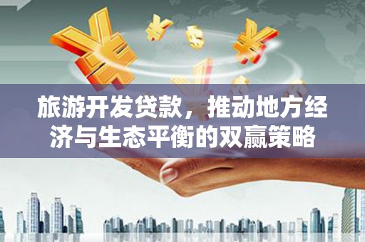 三亚旅游开发贷款，推动地方经济与生态平衡的双赢策略