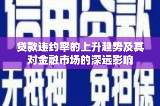 三亚贷款违约率的上升趋势及其对金融市场的深远影响